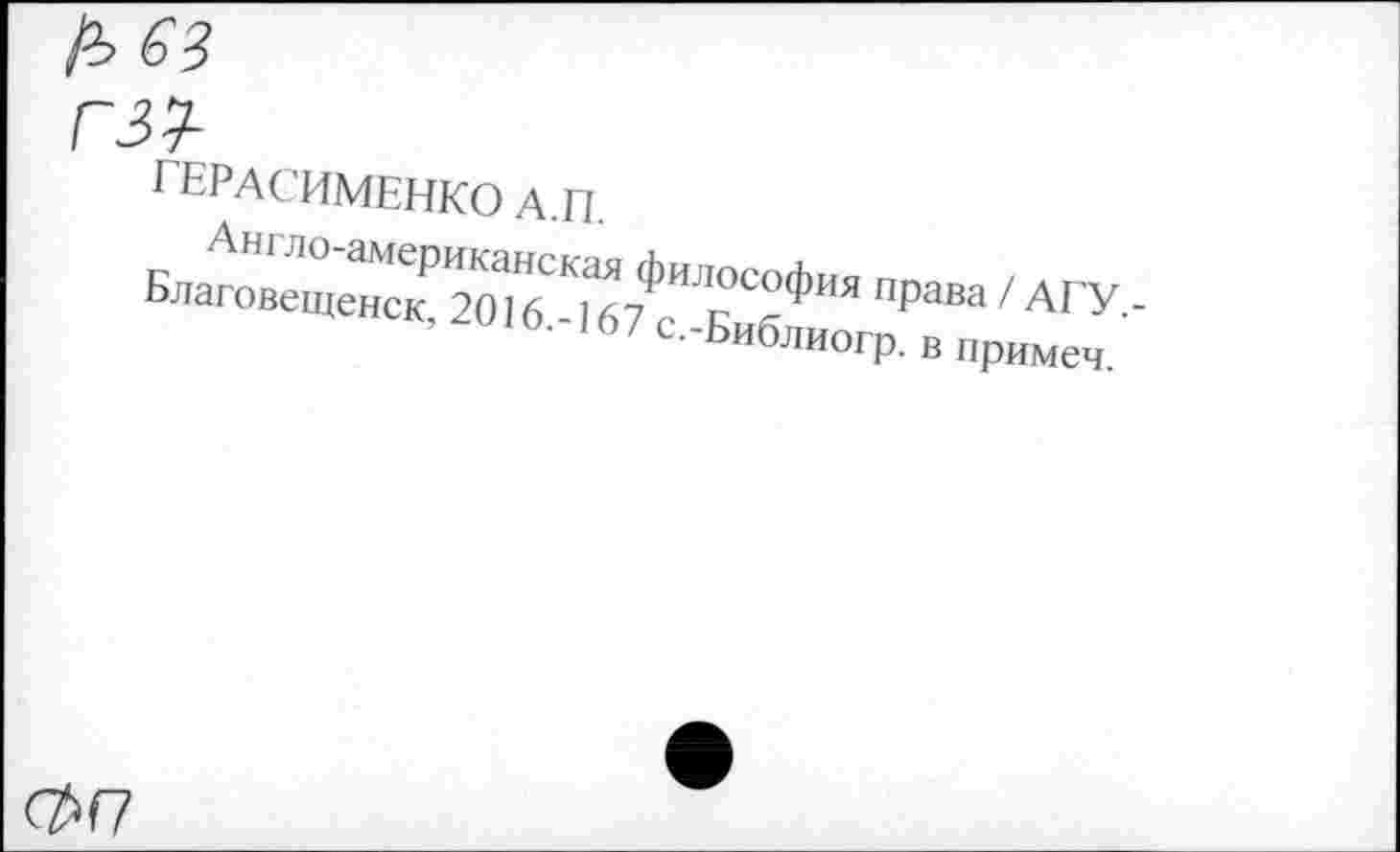 ﻿ГЕРАСИМЕНКО А.П.
Англо-американская философия права / АГУ.-Благовещенск, 2016.-167 с.-Библиогр. в примеч.